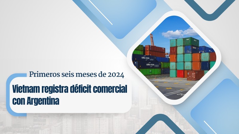 Vietnam registra déficit comercial con Argentina en primeros seis meses de 2024